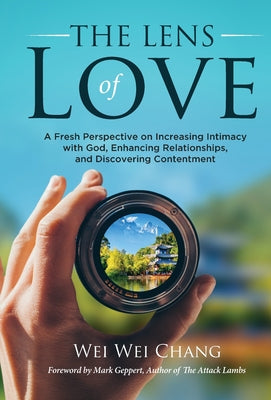 The Lens of Love: A Fresh Perspective on Increasing Intimacy with God, Enhancing Relationships, and Discovering Contentment