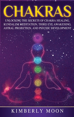 Chakras: A Beginner's Guide for Awakening, Balancing and Healing the Chakras.