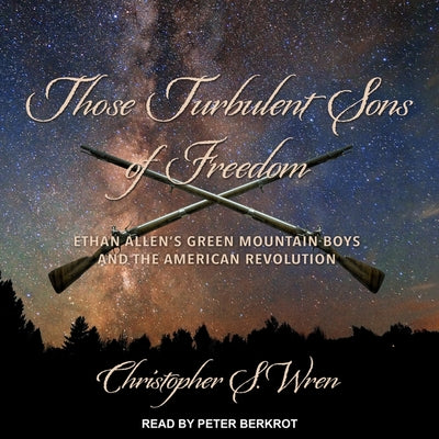 Those Turbulent Sons of Freedom: Ethan Allen's Green Mountain Boys and the American Revolution