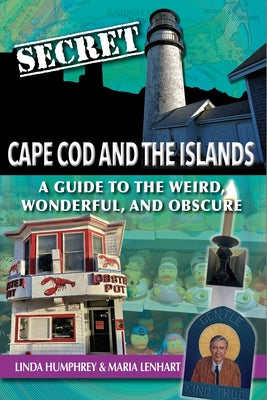 Secret Cape Cod and the Islands: A Guide to the Weird, Wonderful, and Obscure