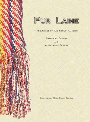 Pur Laine: The Lineage of Two Seguin Families, Theodore Seguin and Alphonsine Seguin (Seguin-Ouellette-Cluett-Bodman)