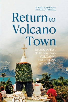 Return to Volcano Town: Reassessing the 1937-1943 Volcanic Eruptions at Rabaul (Pacific)