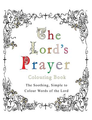 The Lord's Prayer Colouring Book: The Soothing, Simple to Colour Words of the Lord