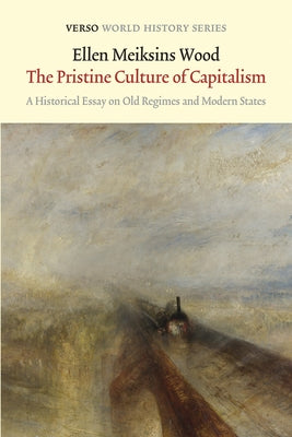 The Pristine Culture of Capitalism: A Historical Essay on Old Regimes and Modern States (Verso World History Series)