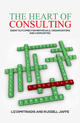 The Heart of Consulting: Great Outcomes for Individuals, Organisations and Communities