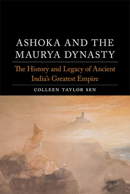 Ashoka and the Maurya Dynasty: The History and Legacy of Ancient Indias Greatest Empire (Dynasties)