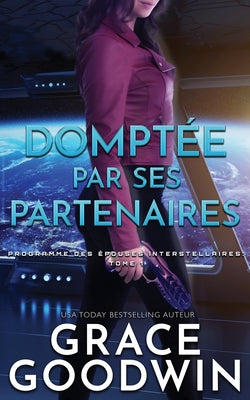 Dompte par Ses Partenaires (Programme Des pouses Interstellaires) (French Edition)