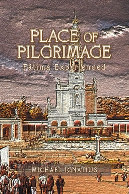 PLACE OF PILGRIMAGE: Ftima Experienced