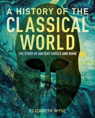 A History of the Classical World: The Story of Ancient Greece and Rome (Sirius Visual Reference Library, 16)