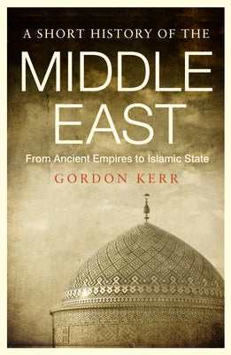 A Short History of the Middle East: From Ancient Empires to Islamic State