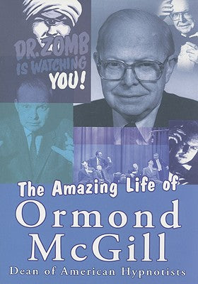 The Amazing Life of Ormond Mcgill: Dean of American Hypnotists