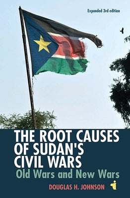 The Root Causes of Sudan's Civil Wars: Old Wars and New Wars [Expanded 3rd Edition] (African Issues, 38)