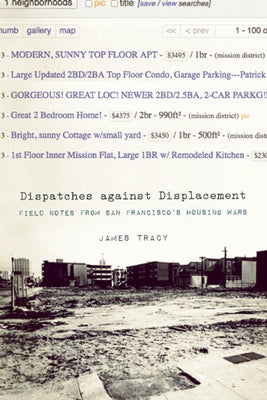 Dispatches Against Displacement: Field Notes from San Francisco s Housing Wars