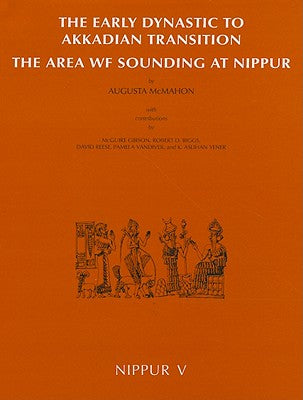 Nippur V: The Area WF Sounding: The Early Dynastic to Akkadian Transition (Oriental Institute Publications)