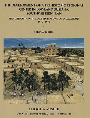 Chogha Mish, Volume 2: Final Report on the Last Six Seasons of Excavations, 1972-1978 (Oriental Institute Publications)