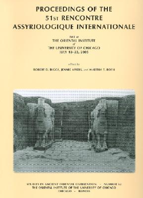 Proceedings of the 51st Rencontre Assyriologique Internationale, Held at the Oriental Institute of the University of Chicago, July 18-22, 2005. (Studies in Ancient Oriental Civilization)