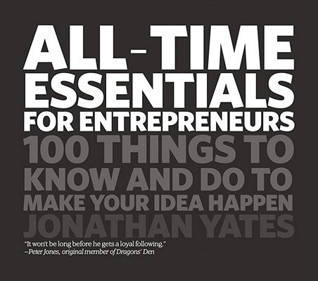 All Time Essentials for Entrepreneurs: 100 Things to Know and Do to Make Your Idea Happen