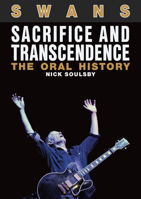 Swans: Sacrifice And Transcendence: The Oral History