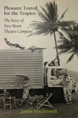 Pleasure Tested for the Tropics: The Story of New Moon Theatre Company