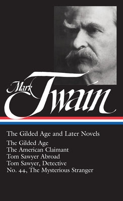 Mark Twain: The Gilded Age and Later Novels: The Gilded Age / The American Claimant / Tom Sawyer Abroad / Tom Sawyer, Detective / No. 44, The Mysterious Stranger (Library of America)