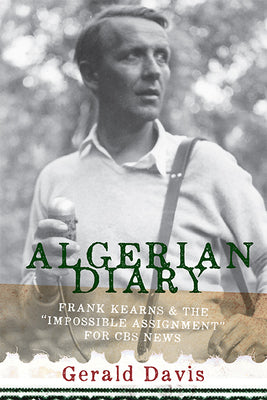 Algerian Diary: Frank Kearns and the "Impossible Assignment" for CBS News