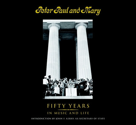 Peter Paul and Mary: Fifty Years in Music and Life