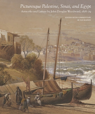 Picturesque Palestine, Sinai and Egypt: Artworks and Letters of John Douglas Woodward, 18781879