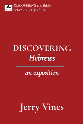 DISCOVERING Hebrews: an exposition