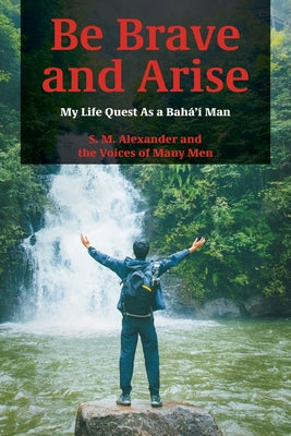 Be Brave and Arise: My Life Quest As a Bah' Man