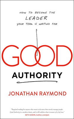 Good Authority: How to Become the Leader Your Team Is Waiting For