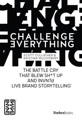 ForbesBooks: Challenge Everything: The Battle Cry That Blew Sh*t Up And INVNTd Live Brand Storytelling