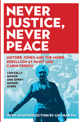 Never Justice, Never Peace: Mother Jones and the Miner Rebellion at Paint and Cabin Creeks (WEST VIRGINIA & APPALACHIA)