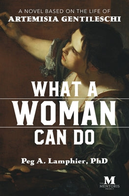 What a Woman Can Do: A Novel Based on the Life of Artemisia Gentileschi