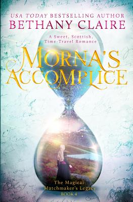 Morna's Accomplice: A Sweet, Scottish Time Travel Romance (Magical Matchmaker's Legacy)