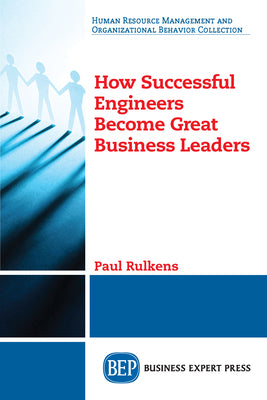 How Successful Engineers Become Great Business Leaders (Human Resource Management and Organizational Behavior Collection)