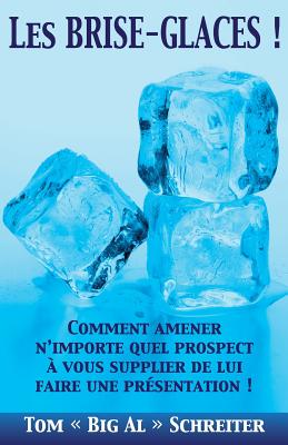 Les BRISE-GLACES !: Comment Amener Nimporte Quel Prospect  Vous Supplier de Lui Faire une Prsentation ! (French Edition)