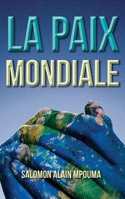 La Paix Mondiale: La Celebration de la Paix Mondiale (French Edition)