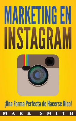 Marketing en Instagram: Una Forma Perfecta de Hacerse Rico! (Libro en Espaol/Instagram Marketing Book Spanish Version) (Marketing En Redes Sociales) (Spanish Edition)