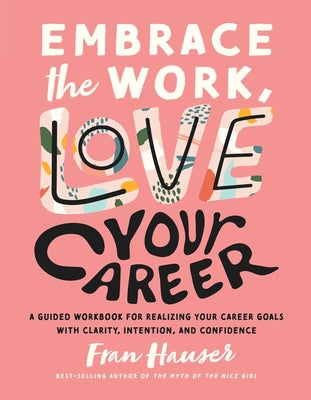 Embrace the Work, Love Your Career: A Guided Workbook for Realizing Your Career Goals with Clarity, Intention, and Confidence (Embrace Your Life Series)