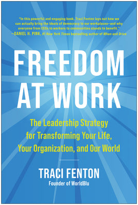 Freedom at Work: The Leadership Strategy for Transforming Your Life, Your Organization, and Our World