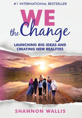 WE the Change: Launching Big Ideas and Creating New Realities