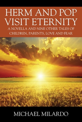 Herm and Pop Visit Eternity: A Novella and Nine Other Tales of Children, Parents, Love and Fear