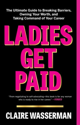 Ladies Get Paid: The Ultimate Guide to Breaking Barriers, Owning Your Worth, and Taking Command of Your Career