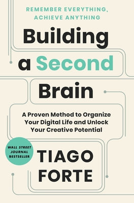 Building a Second Brain: A Proven Method to Organize Your Digital Life and Unlock Your Creative Potential