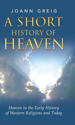 A Short History of Heaven: Heaven in the Early History of Western Religions and Today