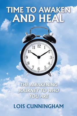 Time to Awaken and Heal: The Awakening Journey to Who You Are