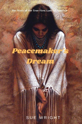 Peacemaker's Dream: The Story of the True First Lady of America (The New World)