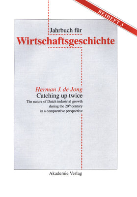 Catching up twice: The nature of Dutch industrial growth during the 20th century in a comparative perspective (Jahrbuch fr Wirtschaftsgeschichte. Beihefte, 3)