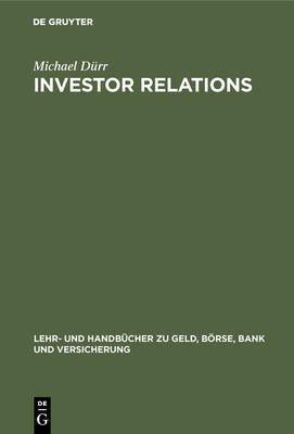 Investor Relations: Handbuch fr Finanzmarketing und Unternehmenskommunikation (Lehr- und Handbcher zu Geld, Brse, Bank und Versicherung) (German Edition)