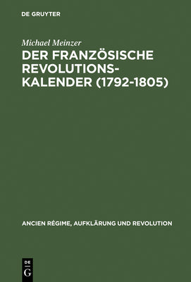 Der franzsische Revolutionskalender (17921805): Planung, Durchfhrung und Scheitern einer politischen Zeitrechnung (Ancien Rgime, Aufklrung und Revolution, 20) (German Edition)